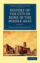 History of the City of Rome in the Middle Ages 8 Volume Set in 13 Paperback Pieces: History of the City of Rome in the Middle Ages, Volume 1