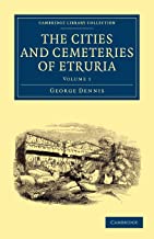 The Cities and Cemeteries of Etruria: Volume 1