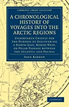 Chronological History Of Voyages Into The Arctic Regions: Undertaken Chiefly for the Purpose of Discovering a North-East, North-West, or Polar Passage between the Atlantic and Pacific