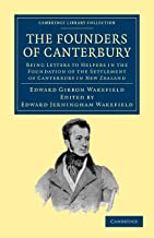 The Founders of Canterbury: Being Letters to Helpers in the Foundation of the Settlement of Canterbury in New Zealand: Being Letters from the Late ... ... the Settlement of Canterbury in New Zealand