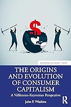 Consumer Capitalism: Origins, Evolution and Paradox