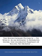 The Revolutionary Plutarch ...: To Which, as an Appendix, Is Reprinted Entire, the Celebrated Pamphlet of Killing No Murder ...