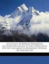 After Life in Roman Paganism: Lectures Delivered at Yale University on the Silliman Foundation, Volume 49; Volume 453