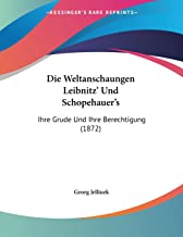 Die Weltanschaungen Leibnitz’ Und Schopehauer’S: Ihre Grude Und Ihre Berechtigung (1872)