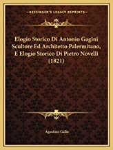 Elogio Storico Di Antonio Gagini Scultore Ed Architetto Palermitano, E Elogio Storico Di Pietro Novelli (1821)...