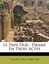 Le Pain Dur: Drame En Trois Actes