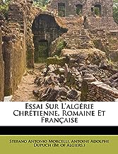 Essai Sur L'Algerie Chretienne, Romaine Et Francaise