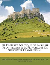 de l'Int r t Politique de la Suisse Relativement La Principaut de Neuchatel Et Vallengin...