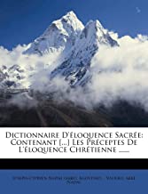 Dictionnaire D'Eloquence Sacree: Contenant [...] Les Preceptes de L'Eloquence Chretienne ......