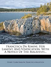Francesca Da Rimini, Her Lament, and Vindication, with a Notice of the Malatesti...