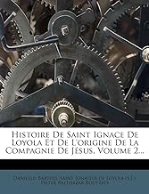 Histoire De Saint Ignace De Loyola Et De L'origine De La Compagnie De J sus, Volume 2...