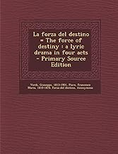 La Forza del Destino = the Force of Destiny: A Lyric Drama in Four Acts