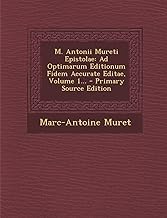 M. Antonii Mureti Epistolae: Ad Optimarum Editionum Fidem Accurate Editae, Volume 1... - Primary Source Edition