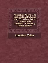 Augustini Valerii... de Ecclesiastica Rhetorica Libri Tres Cum Tribus Praelectionibus Eiusdem... - Primary Source...