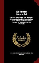 Who Burnt Columbia?: Official Depositions of Wm. Tecumseh Sherman and Gen. O.O. Howard, U.S.A., for the Defence, and Extracts From Some of the Depositions for the Claimants