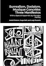 Surrealism, Dadaism, Musique Concrète: Three Manifestos: With a Special Appendix by Marsden Hartley