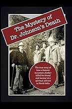The Mystery of Dr. Johnson's Death:: The True Story of How a Famous Mountain Climber Killed His Friend and Mentor at a Spiritual Ashram in North India