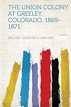 The Union Colony at Greeley, Colorado, 1869-1871 Volume 1