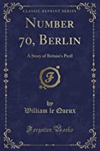 Number 70, Berlin: A Story of Britain's Peril (Classic Reprint)