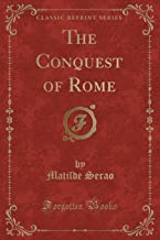 The Conquest of Rome (Classic Reprint)