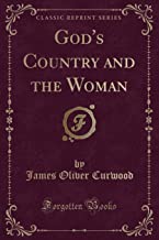 God's Country and the Woman (Classic Reprint)
