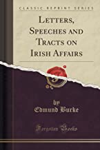 Letters, Speeches and Tracts on Irish Affairs (Classic Reprint)