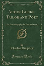 Alton Locke, Tailor and Poet, Vol. 1 of 2: An Autobiography; In Two Volumes (Classic Reprint)