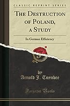 The Destruction of Poland, a Study: In German Efficiency (Classic Reprint)