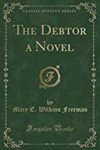 Freeman, M: Debtor a Novel (Classic Reprint)