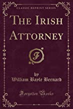 Bernard, W: Irish Attorney (Classic Reprint)