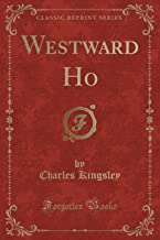Kingsley, C: Westward Ho (Classic Reprint)