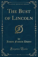 Dwyer, J: Bust of Lincoln (Classic Reprint)