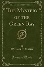 Queux, W: Mystery of the Green Ray (Classic Reprint)