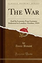 The War: And Its Lessons; Four Lectures Delivered in London, October, 1919 (Classic Reprint)