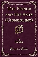 The Prince and His Ants (Ciondolino) (Classic Reprint)