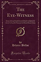 The Eye-Witness: Being a Series of Descriptions and Sketches in Which It Is Attempted to Reproduce Certain Incidents and Periods in History, as From ... of a Person Present at Each (Classic Reprint)