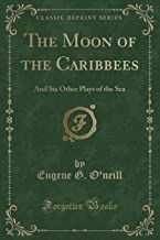 The Moon of the Caribbees: And Six Other Plays of the Sea (Classic Reprint)