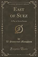 East of Suez: A Play in Seven Scenes (Classic Reprint)