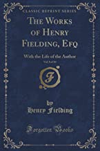 The Works of Henry Fielding, Esq., Vol. 8 of 10: With the Life of the Author (Classic Reprint)