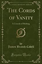 The Cords of Vanity: A Comedy of Shirking (Classic Reprint)