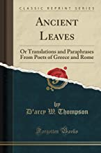 Ancient Leaves: Or Translations and Paraphrases From Poets of Greece and Rome (Classic Reprint)