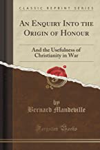 An Enquiry Into the Origin of Honour: And the Usefulness of Christianity in War (Classic Reprint)