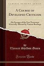A Course of Developed Criticism: On Passages of the New Testament Materially Affected by Various Readings (Classic Reprint)