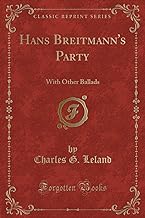 Hans Breitmann's Party: With Other Ballads (Classic Reprint)