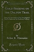 Gold-Seeking on the Dalton Trail: Being the Adventures of Two New England Boys in Alaska and the Northwest Territory (Classic Reprint)
