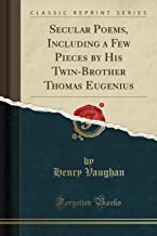 Secular Poems, Including a Few Pieces by His Twin-Brother Thomas Eugenius (Classic Reprint)
