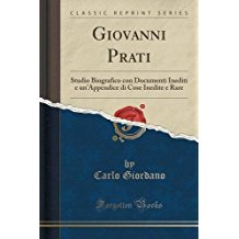 Giovanni Prati: Studio Biografico con Documenti Inediti e un'Appendice di Cose Inedite e Rare (Classic Reprint)