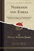 Nemesios Von Emesa: Quellenforschungen Zum Neuplatonismus Und Seinen Anfängen Bei Poseidonios (Classic Reprint)