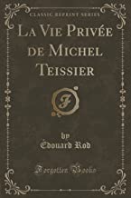La Vie Privée de Michel Teissier (Classic Reprint)