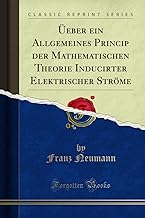 Üeber ein Allgemeines Princip der Mathematischen Theorie Inducirter Elektrischer Ströme (Classic Reprint)